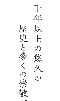 千年以上の悠久の歴史と多くの崇敬。